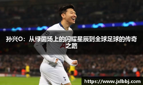 孙兴O：从绿茵场上的闪耀星辰到全球足球的传奇之路